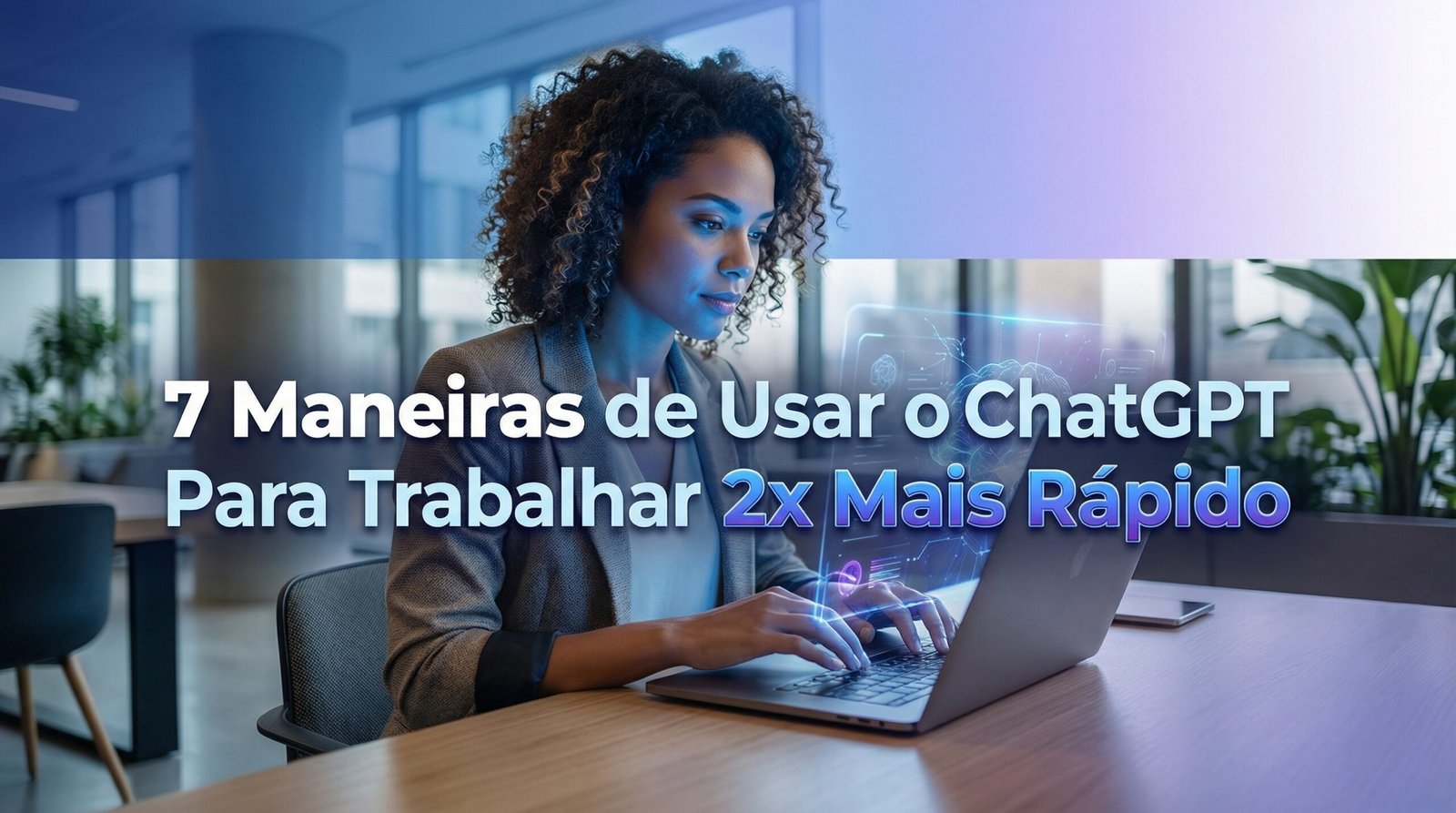 No momento, você está visualizando 7 Maneiras de Usar o ChatGPT Para Trabalhar 2x Mais Rápido